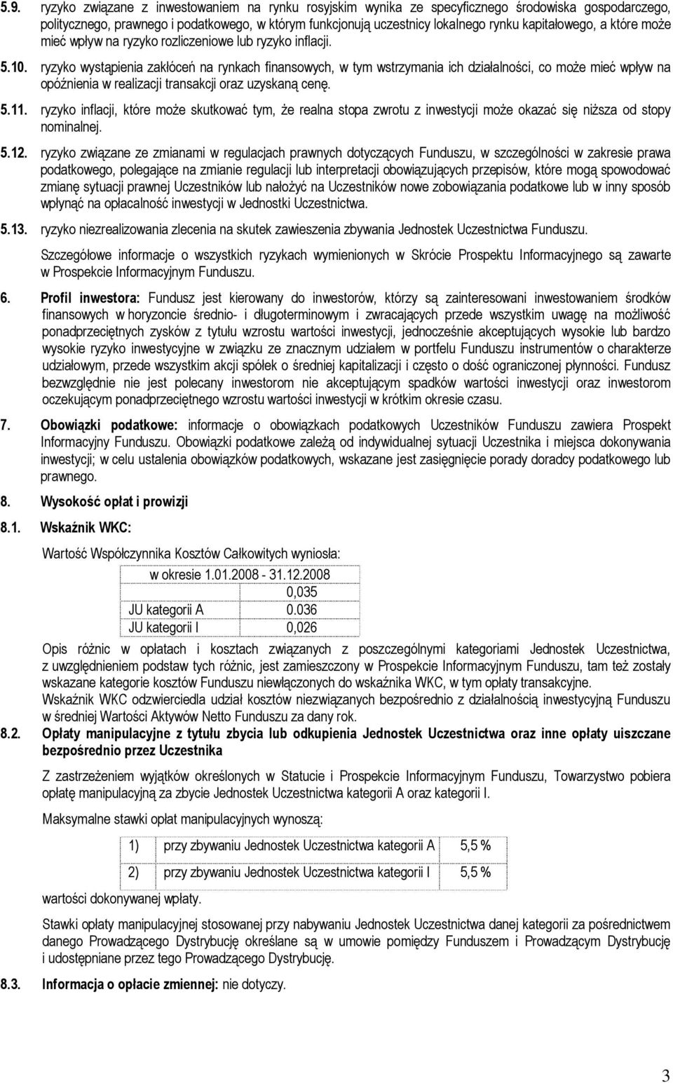 ryzyko wystąpienia zakłóceń na rynkach finansowych, w tym wstrzymania ich działalności, co może mieć wpływ na opóźnienia w realizacji transakcji oraz uzyskaną cenę. 5.11.