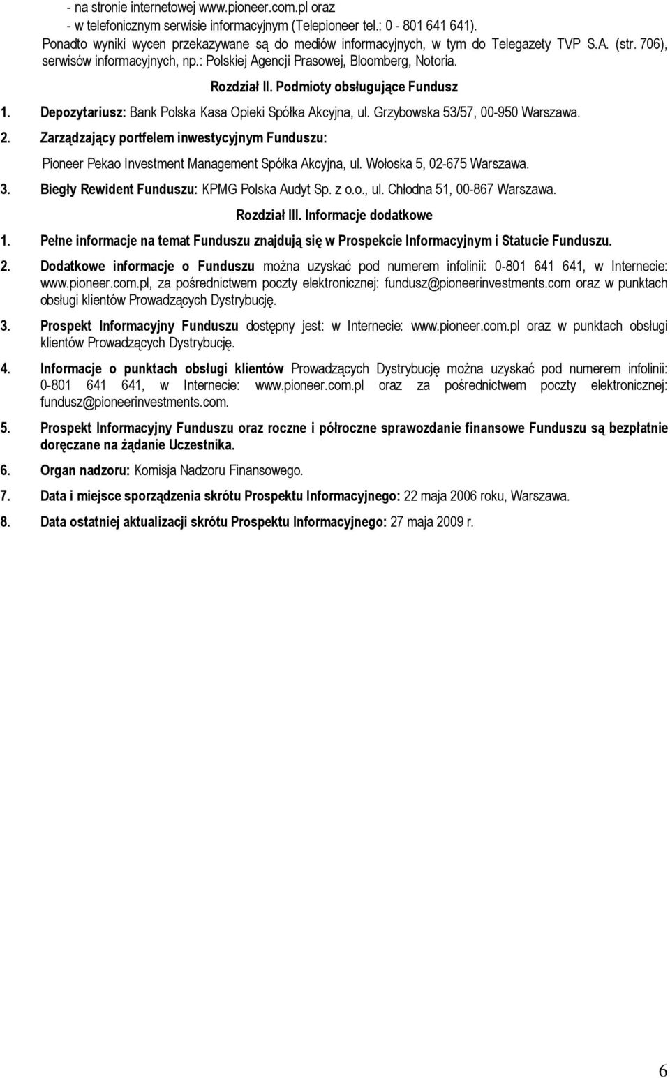 Podmioty obsługujące Fundusz 1. Depozytariusz: Bank Polska Kasa Opieki Spółka Akcyjna, ul. Grzybowska 53/57, 00-950 Warszawa. 2.