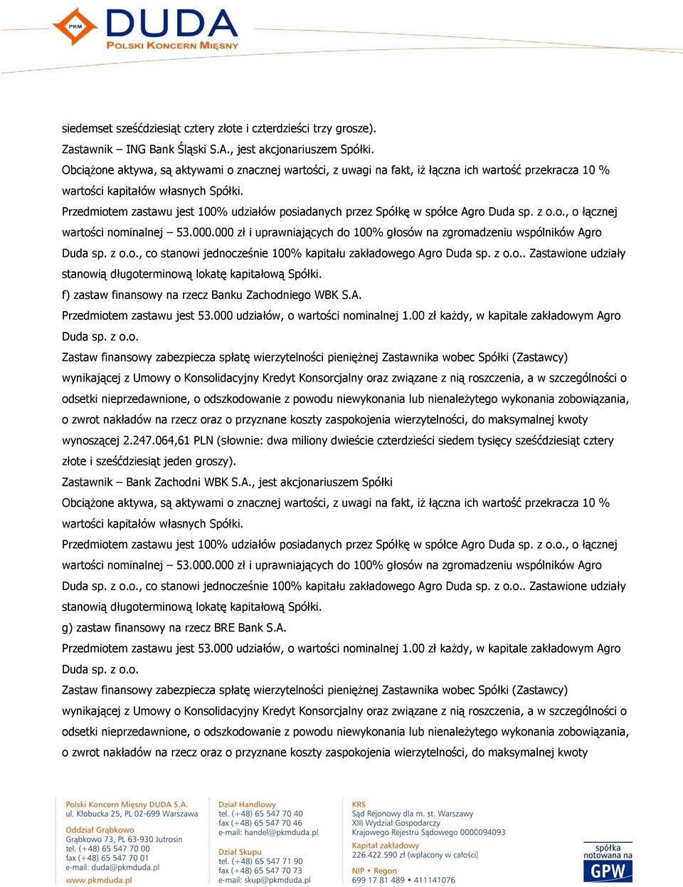 000 zł i uprawniających do 100% głosów na zgromadzeniu wspólników Agro Duda sp. z o.o., co stanowi jednocześnie 100% kapitału zakładowego Agro Duda sp. z o.o.. Zastawione udziały stanowią długoterminową lokatę kapitałową Spółki.