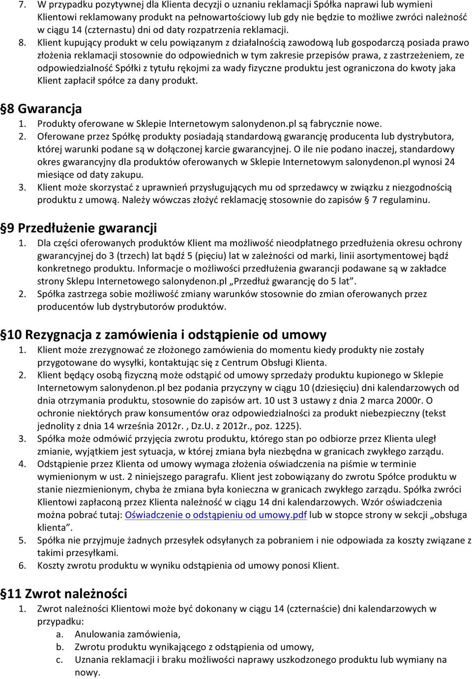 Klient kupujący produkt w celu powiązanym z działalnością zawodową lub gospodarczą posiada prawo złożenia reklamacji stosownie do odpowiednich w tym zakresie przepisów prawa, z zastrzeżeniem, ze