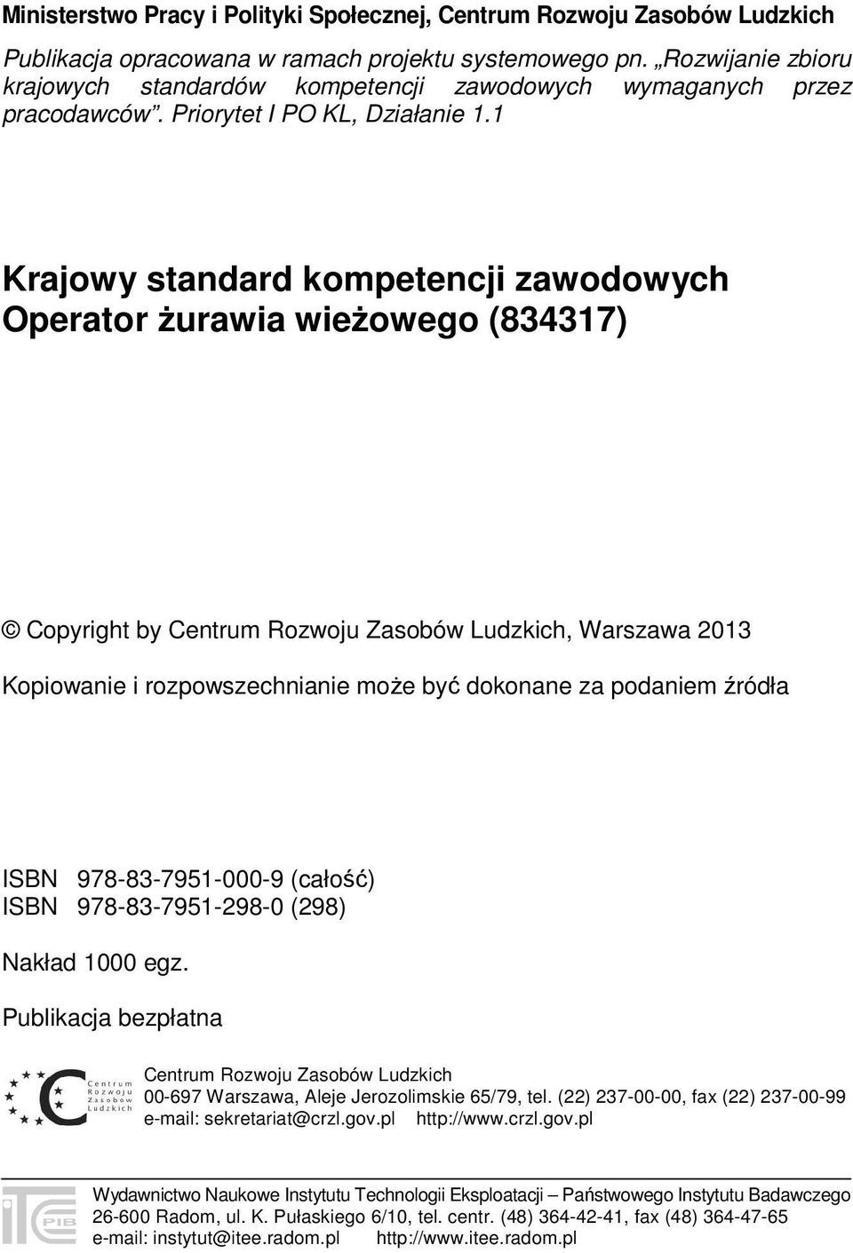 1 Krajowy standard kompetencji zawodowych Operator żurawia wieżowego (834317) Copyright by Centrum Rozwoju Zasobów Ludzkich, Warszawa 2013 Kopiowanie i rozpowszechnianie może być dokonane za podaniem