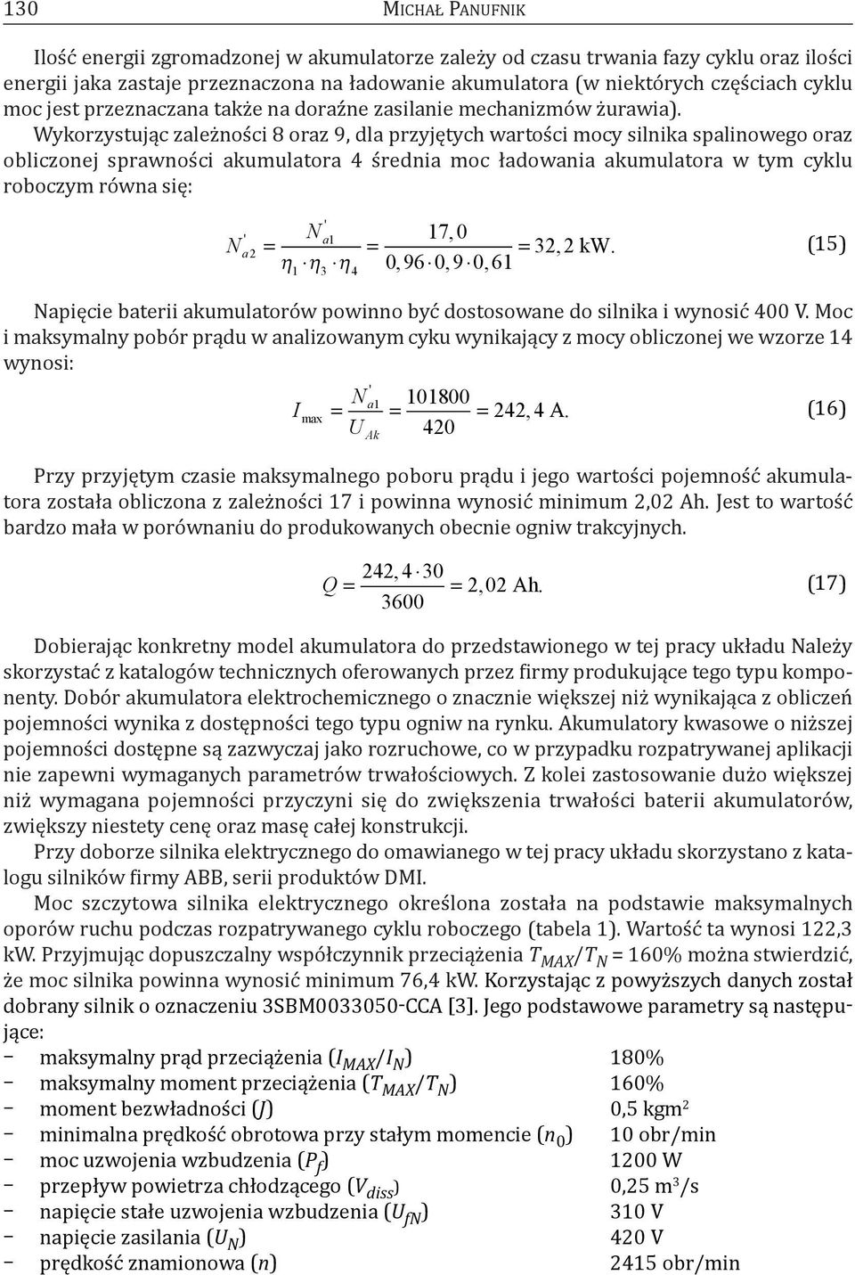 Wykorzystując zależności 8 oraz 9 dla przyjętych wartości mocy silnika spalinowego oraz obliczonej sprawności akumulatora 4 średnia moc ładowania akumulatora w tym cyklu roboczym równa się: N ' a2 '