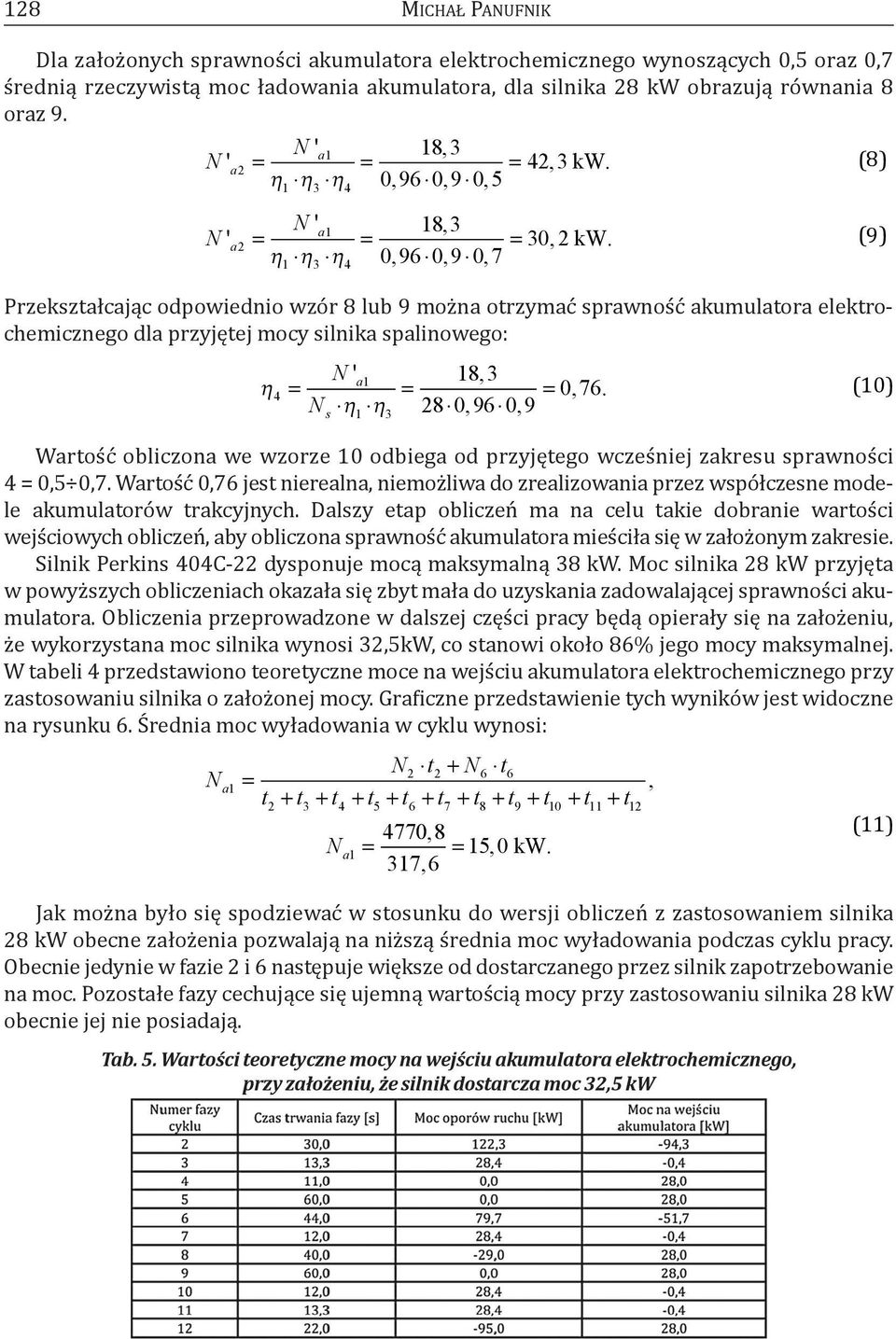 096 09 07 1 3 4 Przekształcając odpowiednio wzór 8 lub 9 można otrzymać sprawność akumulatora elektrochemicznego dla przyjętej mocy silnika spalinowego: 18 3 4 = = = 076.