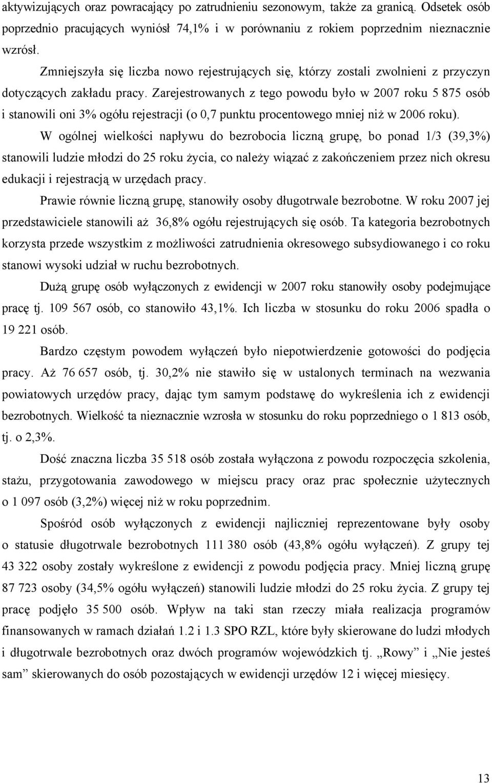 Zarejestrowanych z tego powodu było w 2007 roku 5 875 osób i stanowili oni 3% ogółu rejestracji (o 0,7 punktu procentowego mniej niŝ w 2006 roku).