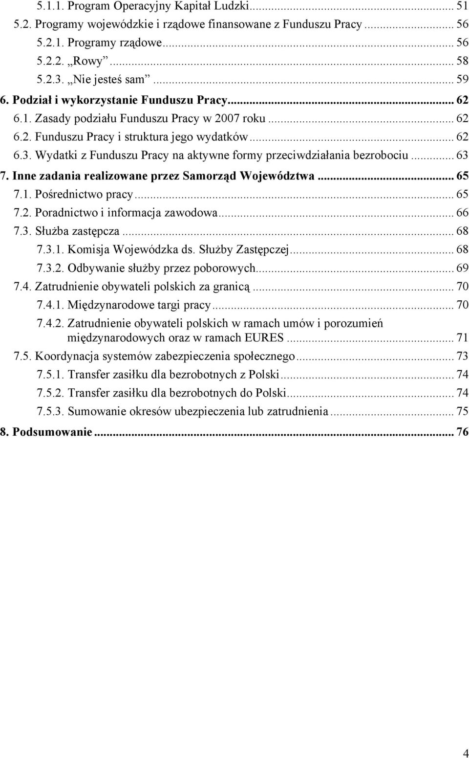 Wydatki z Funduszu Pracy na aktywne formy przeciwdziałania bezrobociu... 63 7. Inne zadania realizowane przez Samorząd Województwa... 65 7.1. Pośrednictwo pracy... 65 7.2.