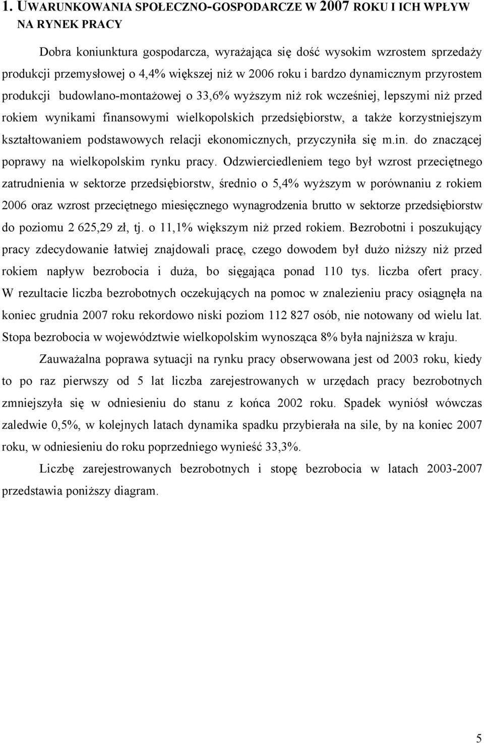 korzystniejszym kształtowaniem podstawowych relacji ekonomicznych, przyczyniła się m.in. do znaczącej poprawy na wielkopolskim rynku pracy.