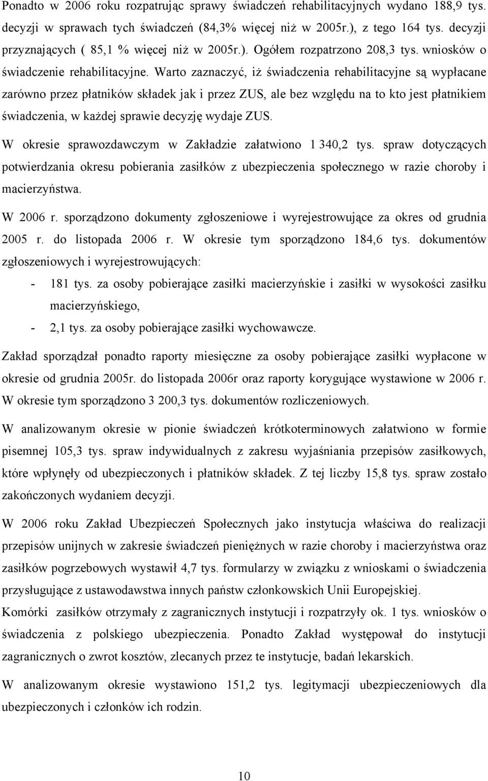 Warto zaznaczyć, iż świadczenia rehabilitacyjne są wypłacane zarówno przez płatników składek jak i przez ZUS, ale bez względu na to kto jest płatnikiem świadczenia, w każdej sprawie decyzję wydaje