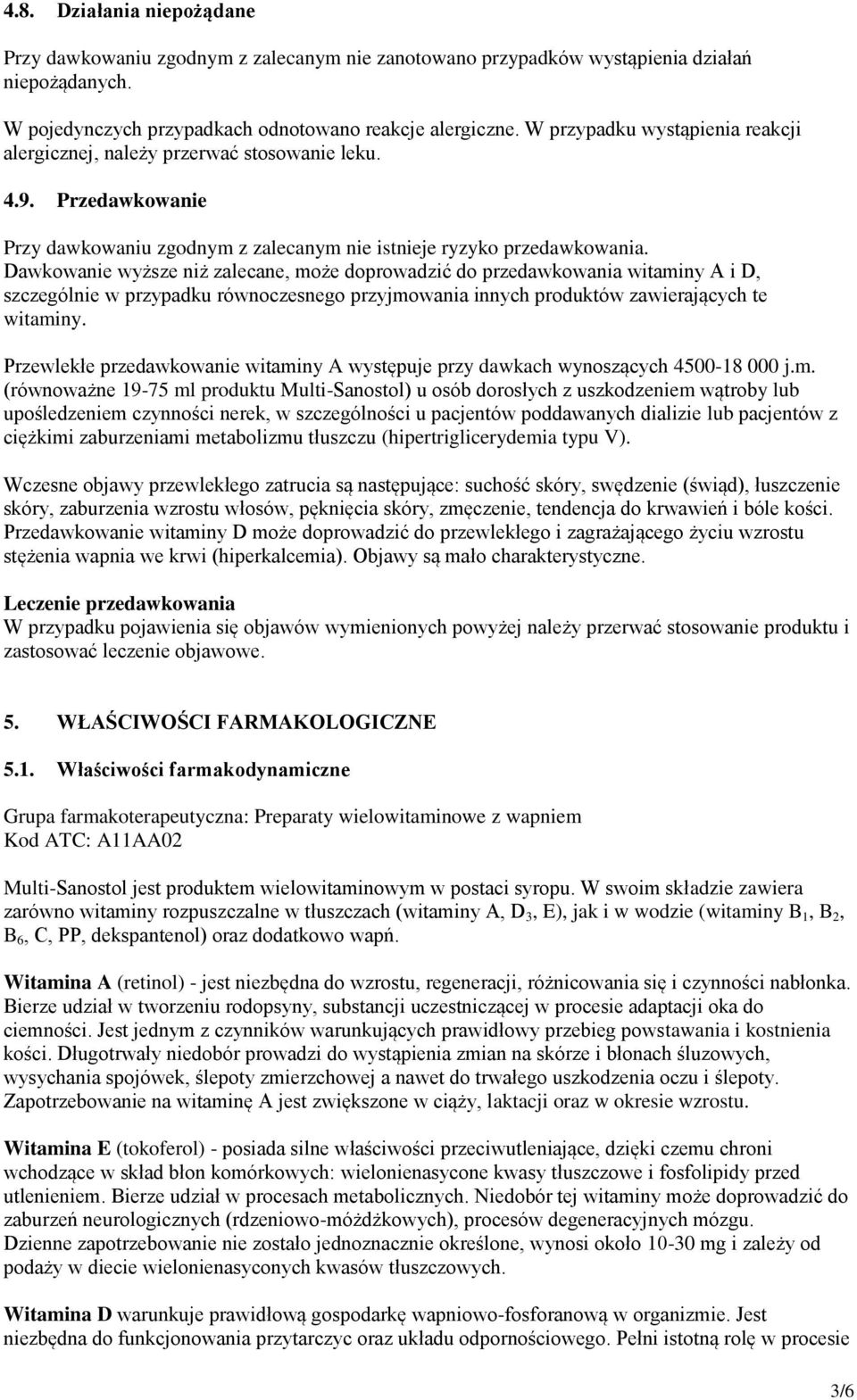 Dawkowanie wyższe niż zalecane, może doprowadzić do przedawkowania witaminy A i D, szczególnie w przypadku równoczesnego przyjmowania innych produktów zawierających te witaminy.