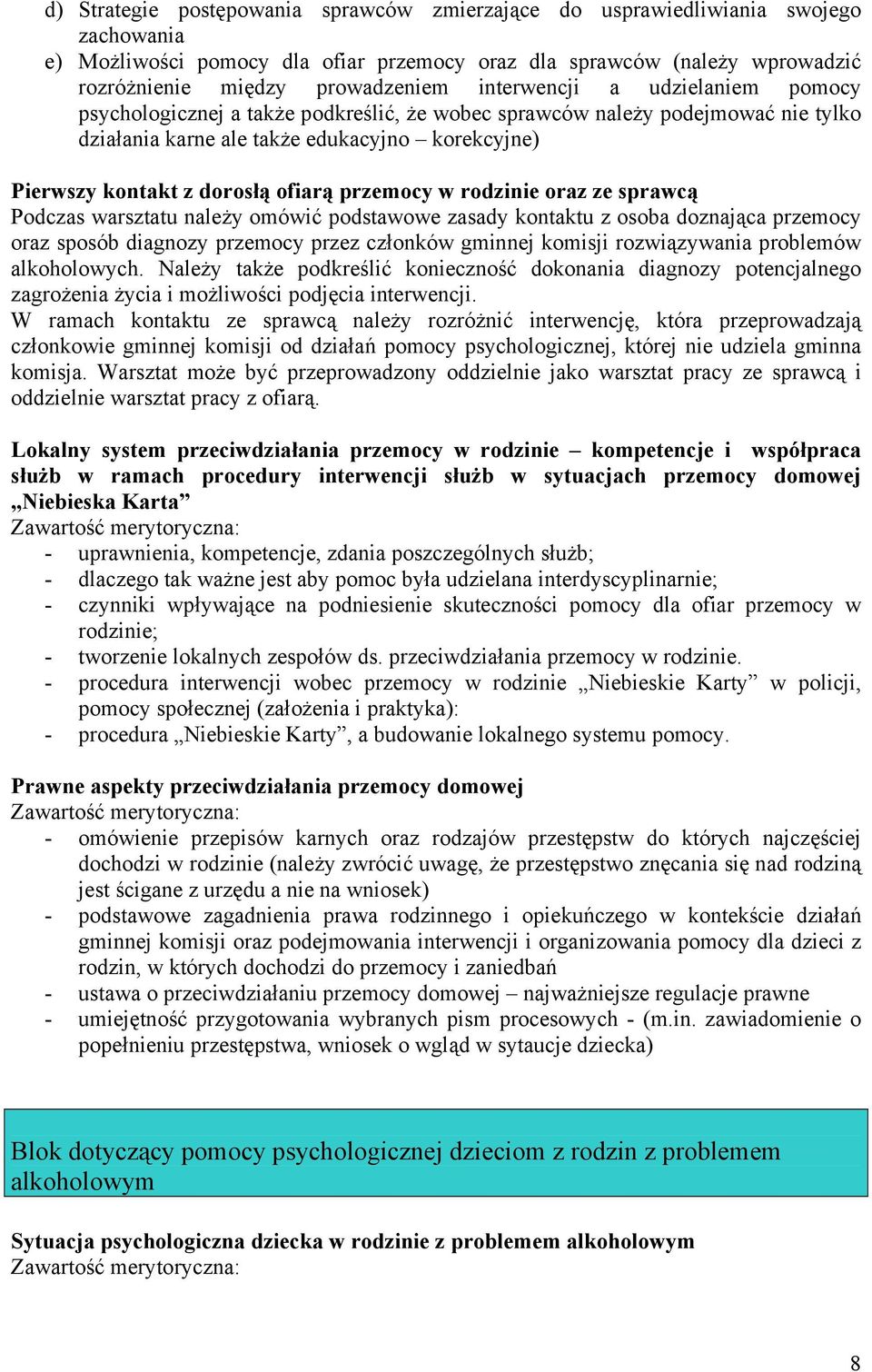 przemocy w rodzinie oraz ze sprawcą Podczas warsztatu należy omówić podstawowe zasady kontaktu z osoba doznająca przemocy oraz sposób diagnozy przemocy przez członków gminnej komisji rozwiązywania