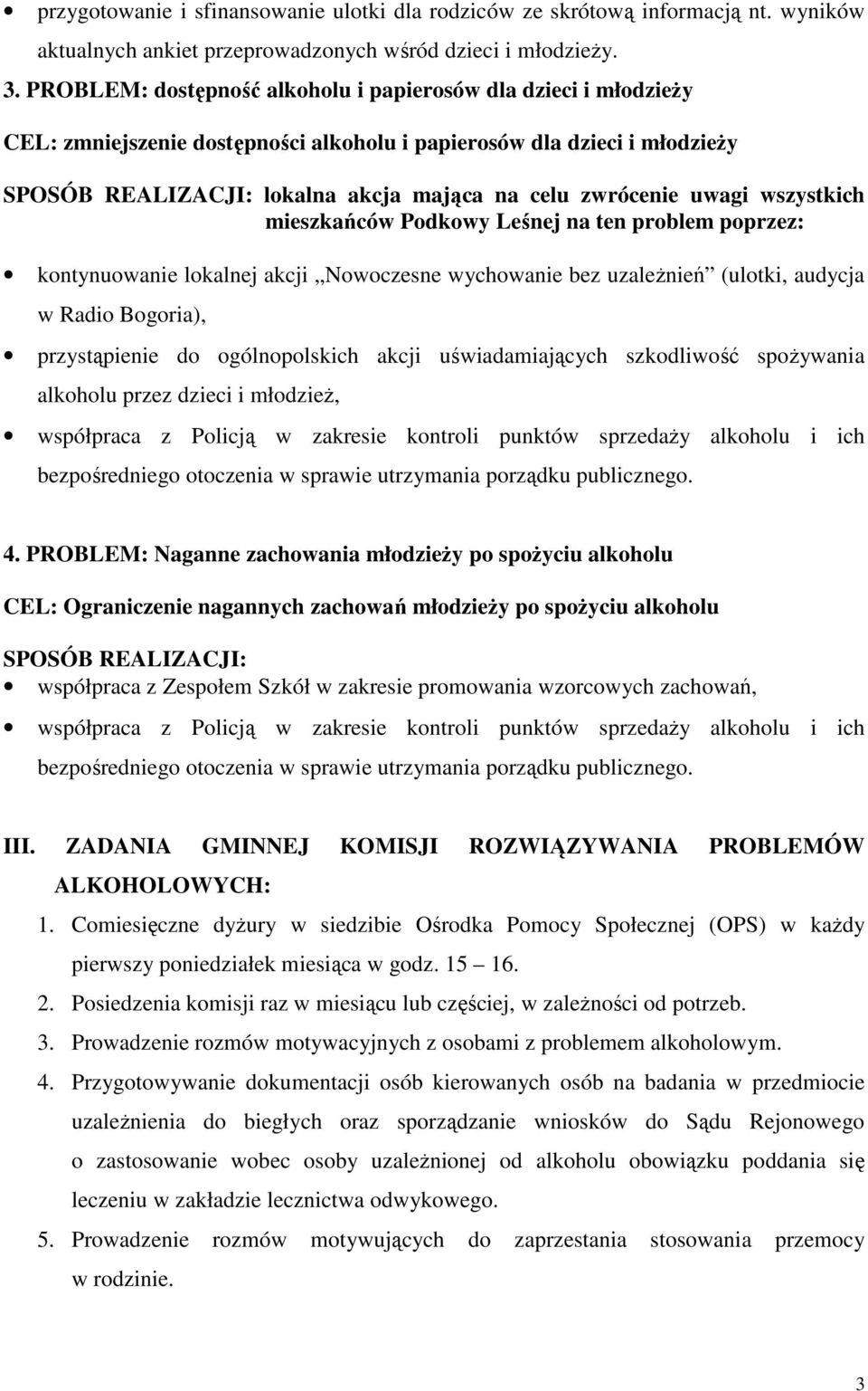 uwagi wszystkich mieszkańców Podkowy Leśnej na ten problem poprzez: kontynuowanie lokalnej akcji Nowoczesne wychowanie bez uzaleŝnień (ulotki, audycja w Radio Bogoria), przystąpienie do