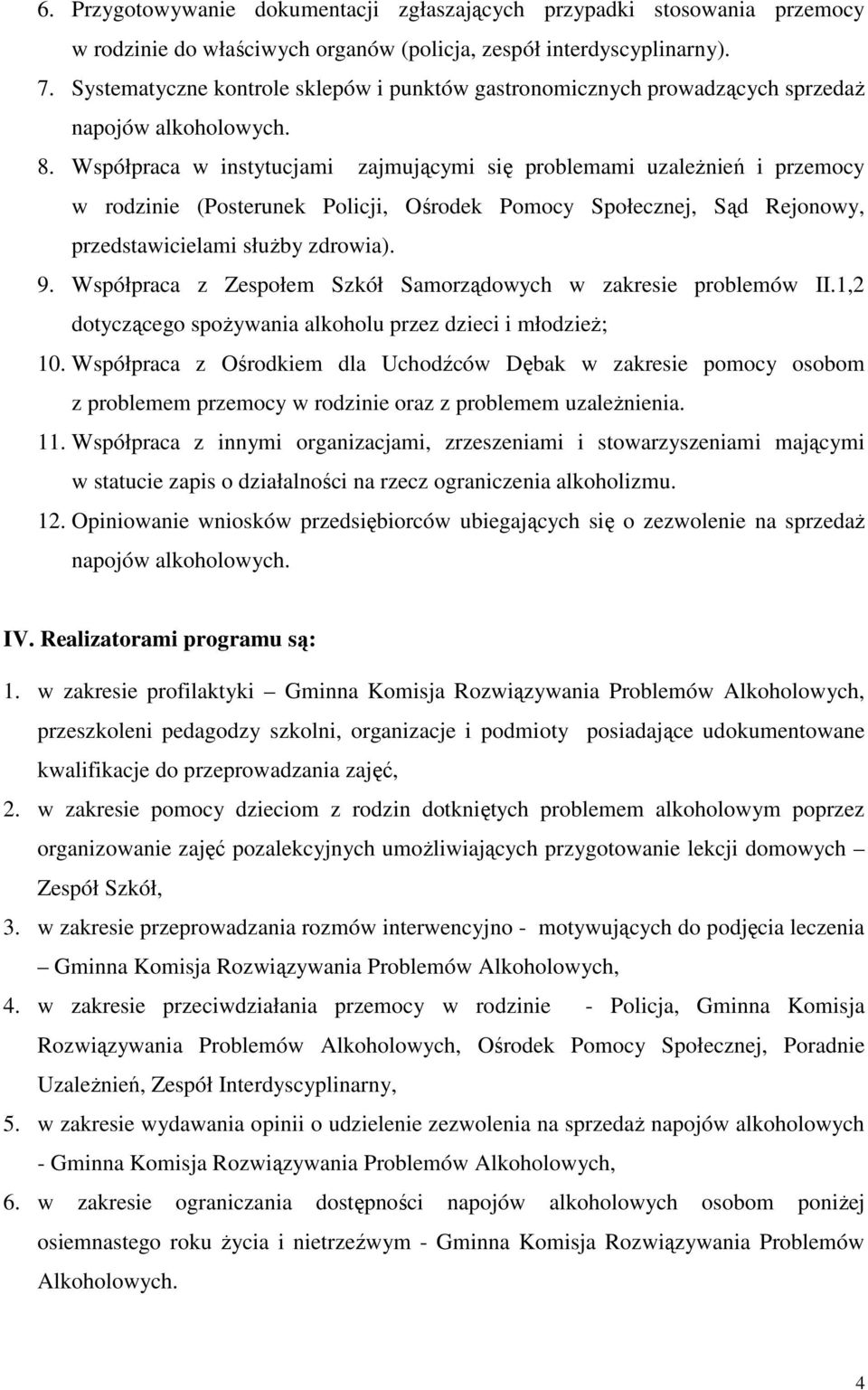 Współpraca w instytucjami zajmującymi się problemami uzaleŝnień i przemocy w rodzinie (Posterunek Policji, Ośrodek Pomocy Społecznej, Sąd Rejonowy, przedstawicielami słuŝby zdrowia). 9.