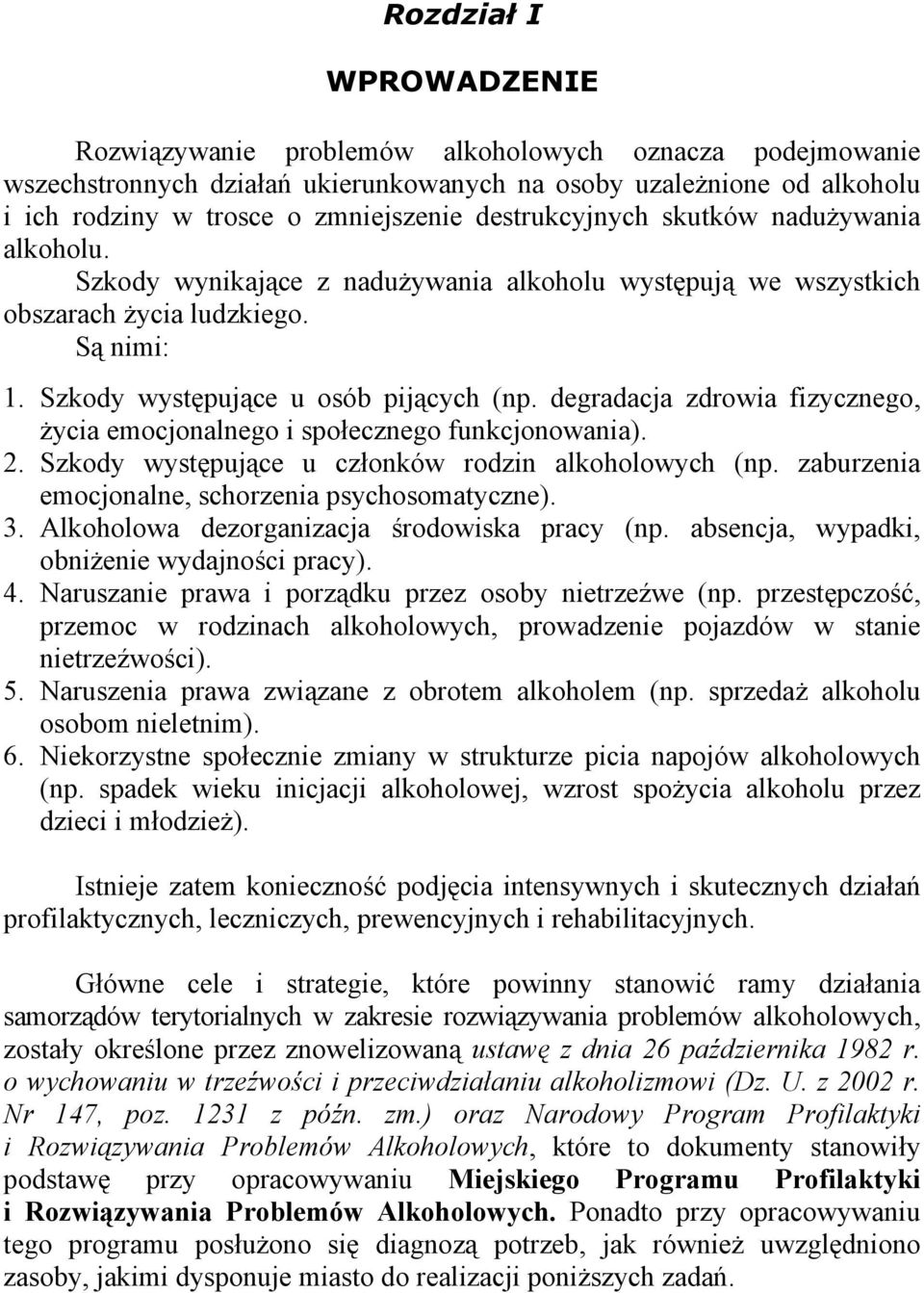 degradacja zdrowia fizycznego, życia emocjonalnego i społecznego funkcjonowania). 2. Szkody występujące u członków rodzin alkoholowych (np. zaburzenia emocjonalne, schorzenia psychosomatyczne). 3.