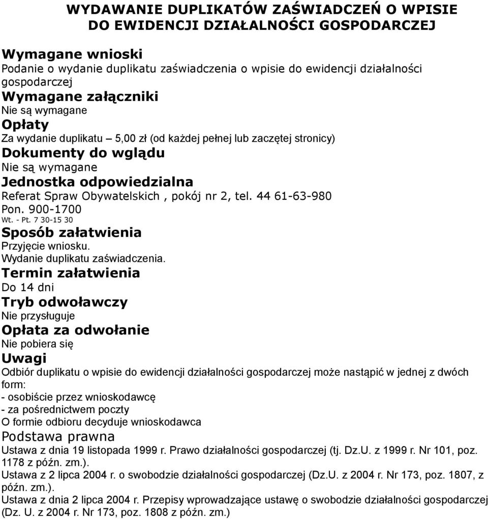 Do 14 dni Nie przysługuje Odbiór duplikatu o wpisie do ewidencji działalności gospodarczej może nastąpić w jednej z dwóch form: Ustawa z dnia 19 listopada