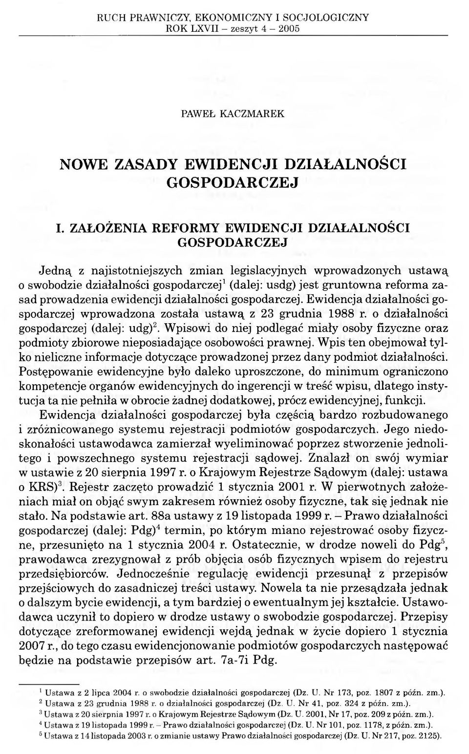 zasad prowadzenia ewidencji działalności gospodarczej. Ewidencja działalności gospodarczej wprowadzona została ustawą z 23 grudnia 1988 r. o działalności gospodarczej (dalej: udg)2.