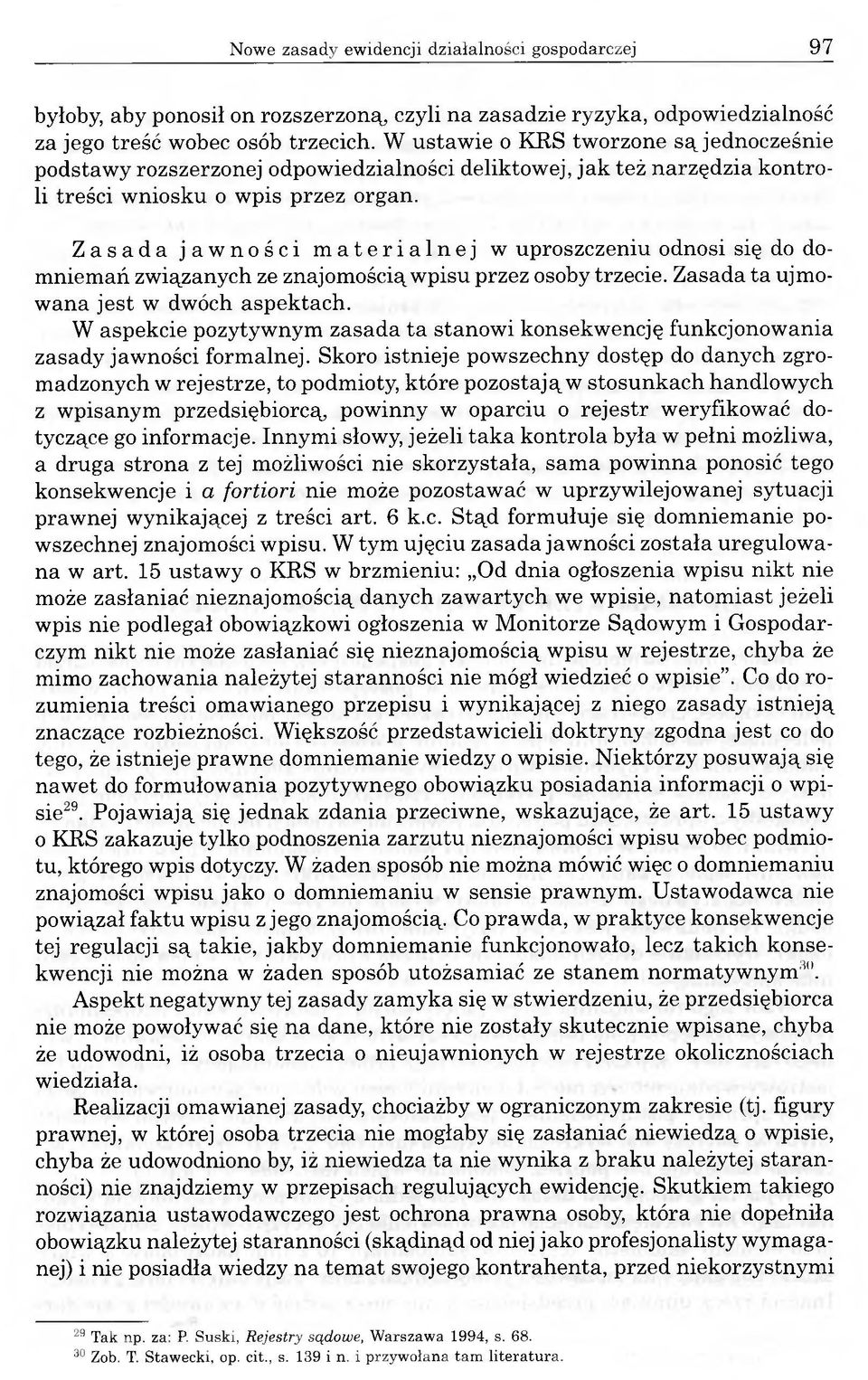 Zasada jawności materialnej w uproszczeniu odnosi się do domniemań związanych ze znajomością wpisu przez osoby trzecie. Zasada ta ujmowana jest w dwóch aspektach.