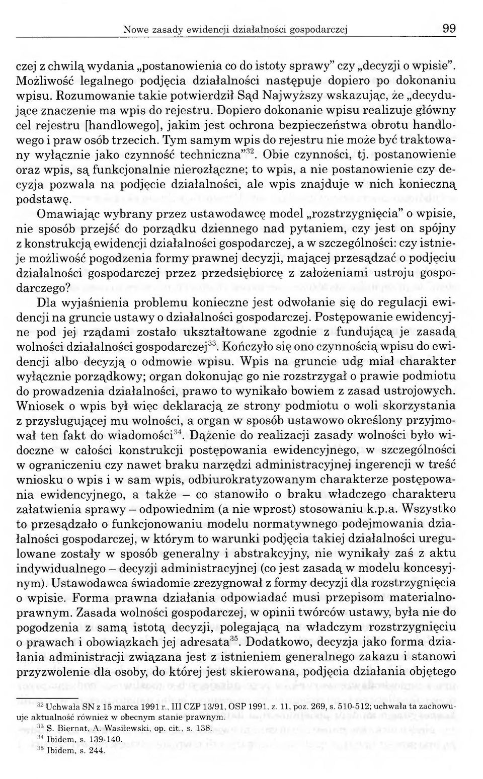 Dopiero dokonanie wpisu realizuje główny cel rejestru [handlowego], jakim jest ochrona bezpieczeństwa obrotu handlowego i praw osób trzecich.