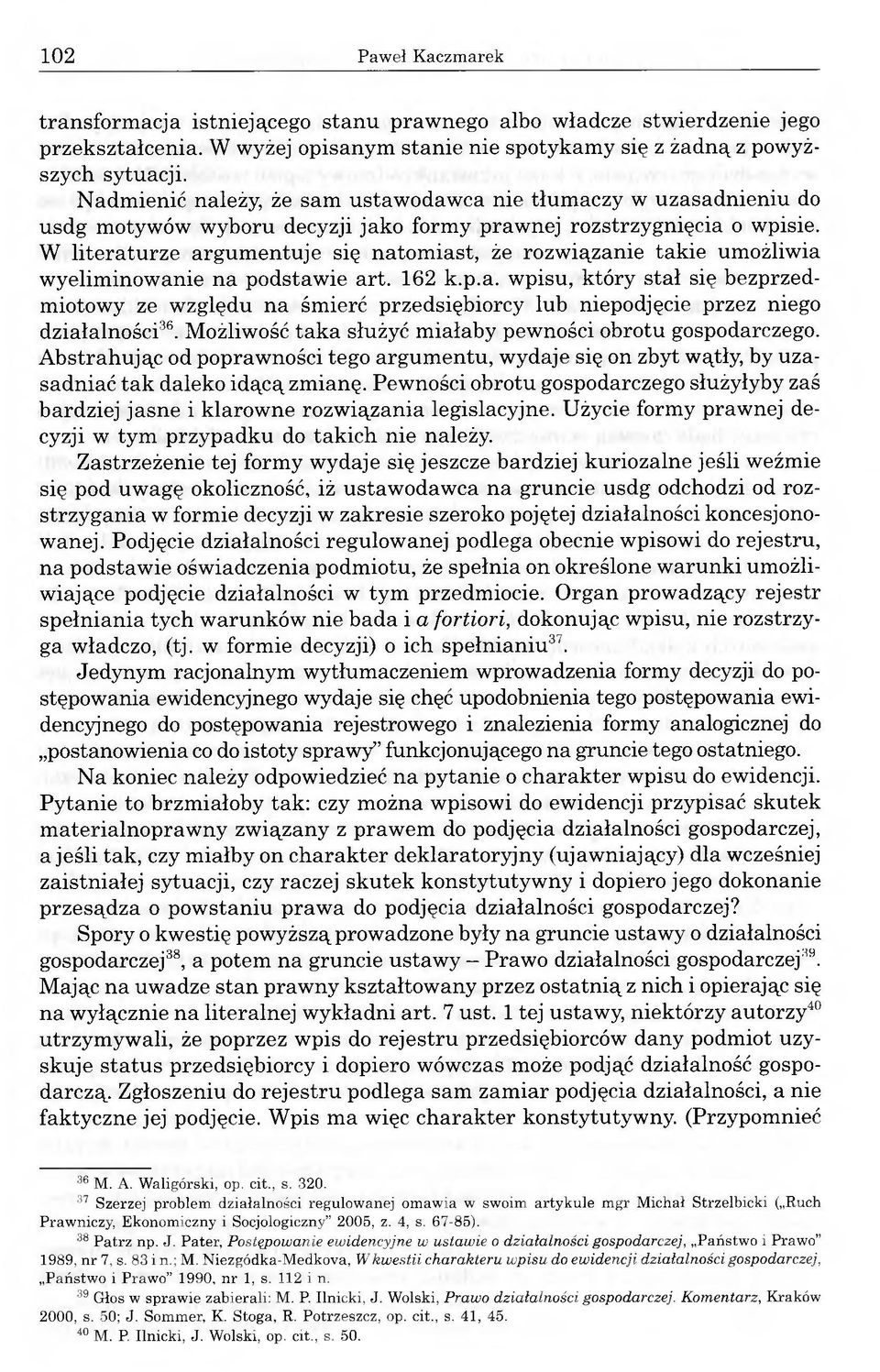 W literaturze argumentuje się natomiast, że rozwiązanie takie umożliwia wyeliminowanie na podstawie art. 162 k.p.a. wpisu, który stał się bezprzedmiotowy ze względu na śmierć przedsiębiorcy lub niepodjęcie przez niego działalności36.