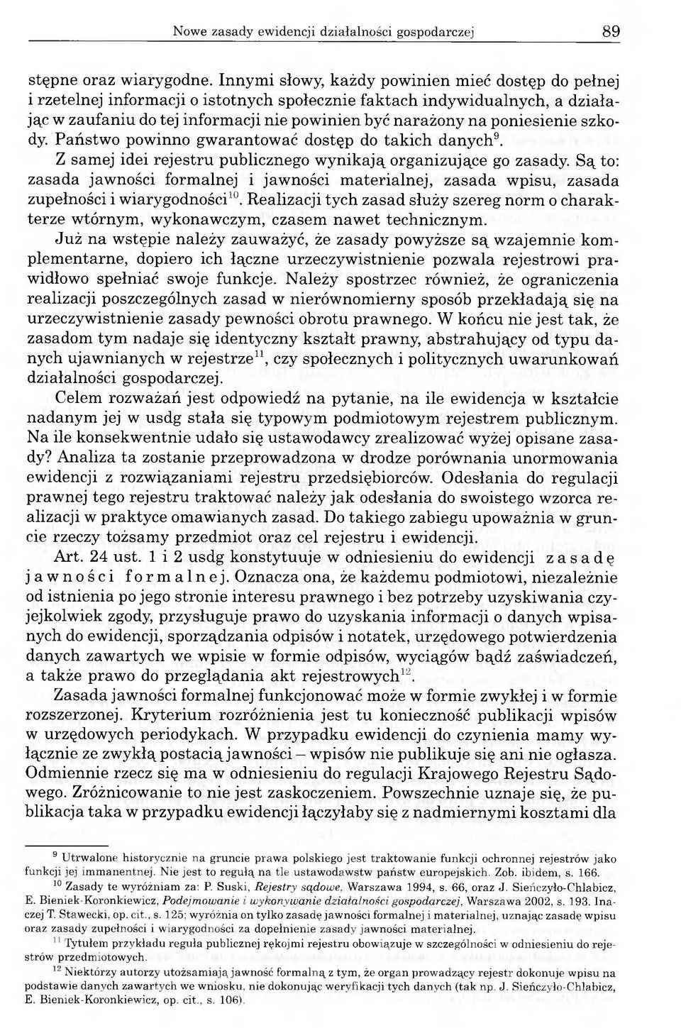 poniesienie szkody. Państwo powinno gwarantować dostęp do takich danych9. Z samej idei rejestru publicznego wynikają organizujące go zasady.