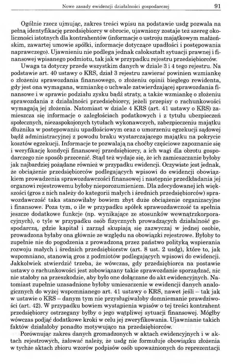 Ujawnieniu nie podlega jednak całokształt sytuacji prawnej i finansowej wpisanego podmiotu, tak jak w przypadku rejestru przedsiębiorców.