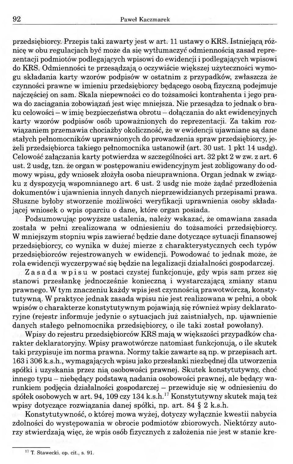 Odmienności te przesądzają o oczywiście większej użyteczności wymogu składania karty wzorów podpisów w ostatnim z przypadków, zwłaszcza że czynności prawne w imieniu przedsiębiorcy będącego osobą