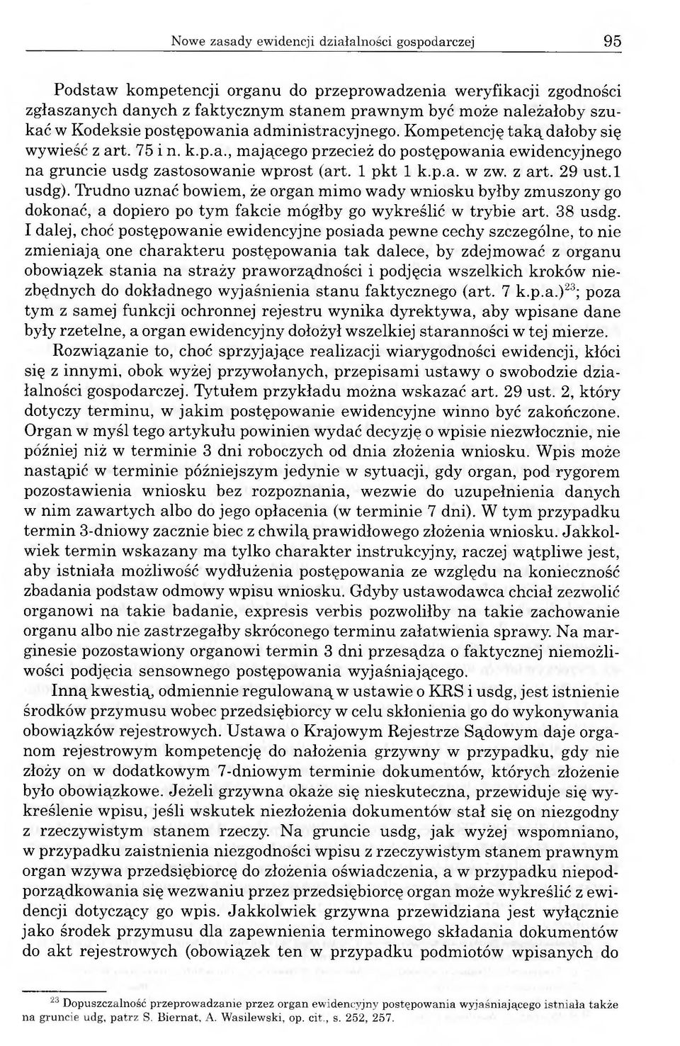 p.a. w zw. z art. 29 ust.l usdg). Trudno uznać bowiem, że organ mimo wady wniosku byłby zmuszony go dokonać, a dopiero po tym fakcie mógłby go wykreślić w trybie art. 38 usdg.