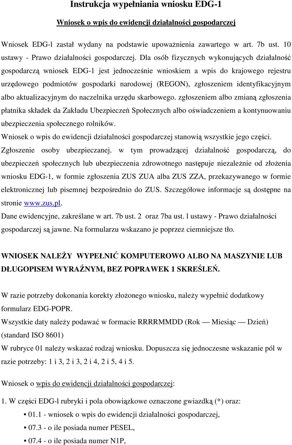 Dla osób fizycznych wykonujących działalność gospodarczą wniosek EDG-1 jest jednocześnie wnioskiem a wpis do krajowego rejestru urzędowego podmiotów gospodarki narodowej (REGON), zgłoszeniem