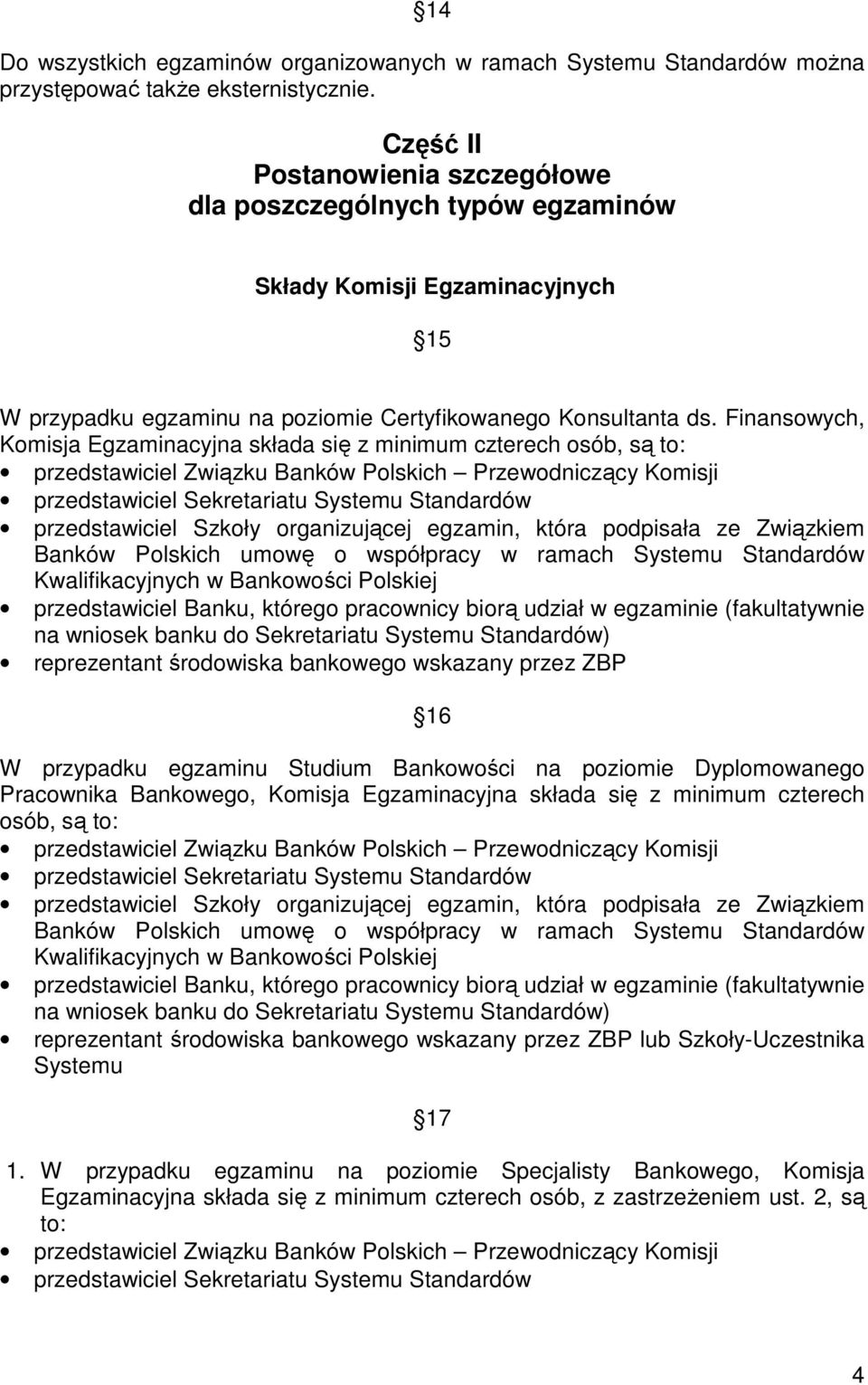 Finansowych, Komisja Egzaminacyjna składa się z minimum czterech osób, są to: przedstawiciel Związku Banków Polskich Przewodniczący Komisji przedstawiciel Sekretariatu Systemu Standardów