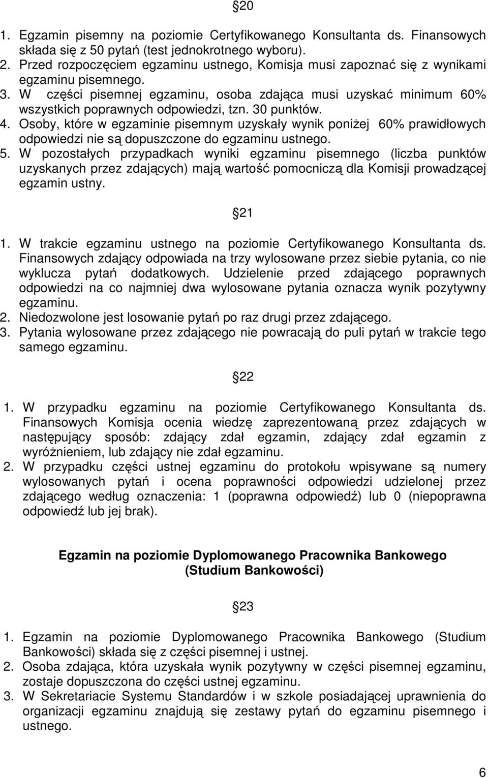 W części pisemnej egzaminu, osoba zdająca musi uzyskać minimum 60% wszystkich poprawnych odpowiedzi, tzn. 30 punktów. 4.