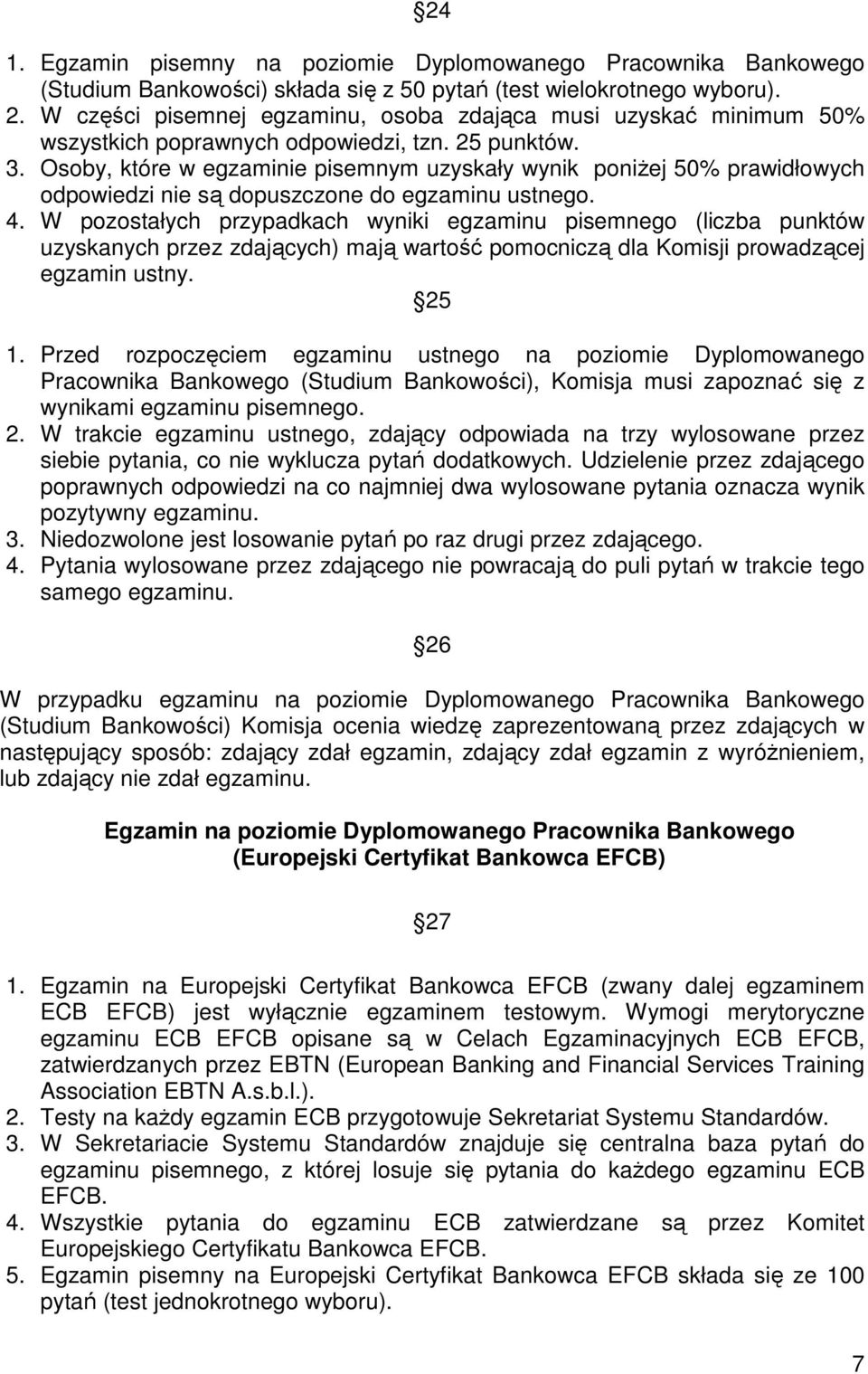 Osoby, które w egzaminie pisemnym uzyskały wynik poniżej 50% prawidłowych odpowiedzi nie są dopuszczone do egzaminu ustnego. 4.