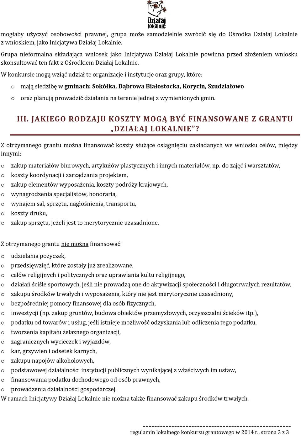 W konkursie mogą wziąć udział te organizacje i instytucje oraz grupy, które: o mają siedzibę w gminach: Sokółka, Dąbrowa Białostocka, Korycin, Szudziałowo o oraz planują prowadzić działania na