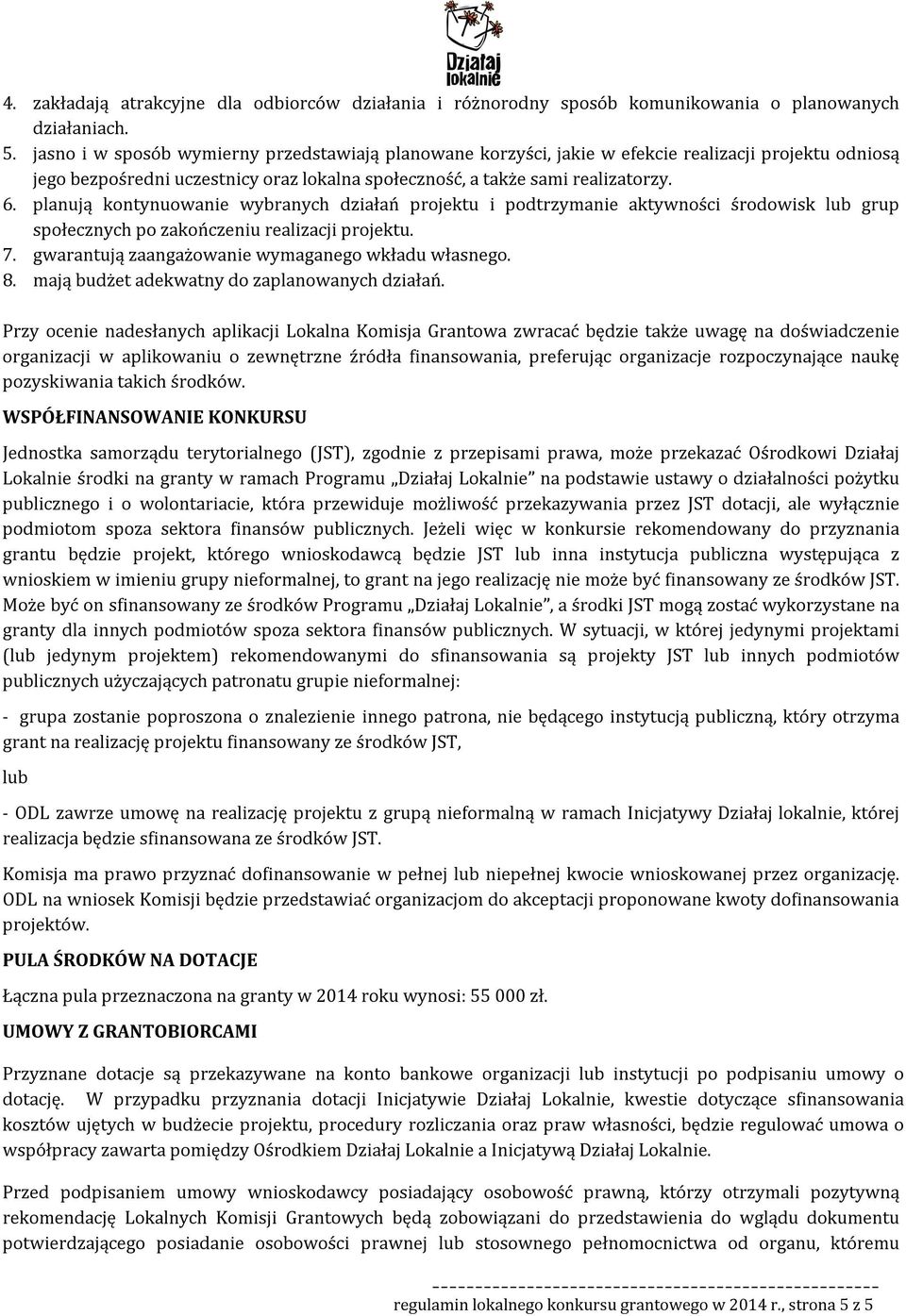 planują kontynuowanie wybranych działań projektu i podtrzymanie aktywności środowisk lub grup społecznych po zakończeniu realizacji projektu. 7. gwarantują zaangażowanie wymaganego wkładu własnego. 8.