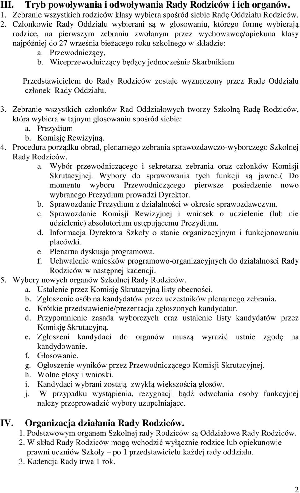 w składzie: a. Przewodniczący, b. Wiceprzewodniczący będący jednocześnie Skarbnikiem Przedstawicielem do Rady Rodziców zostaje wyznaczony przez Radę Oddziału członek Rady Oddziału. 3.