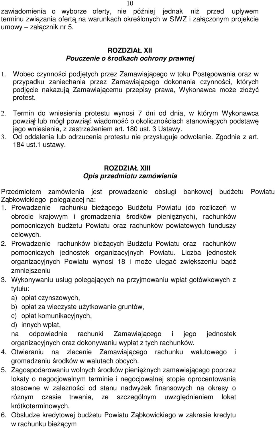 Wobec czynności podjętych przez Zamawiającego w toku Postępowania oraz w przypadku zaniechania przez Zamawiającego dokonania czynności, których podjęcie nakazują Zamawiającemu przepisy prawa,