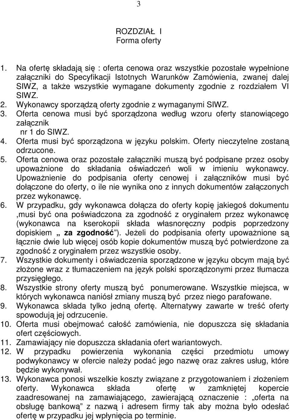 rozdziałem VI SIWZ. 2. Wykonawcy sporządzą oferty zgodnie z wymaganymi SIWZ. 3. Oferta cenowa musi być sporządzona według wzoru oferty stanowiącego załącznik nr 1 do SIWZ. 4.