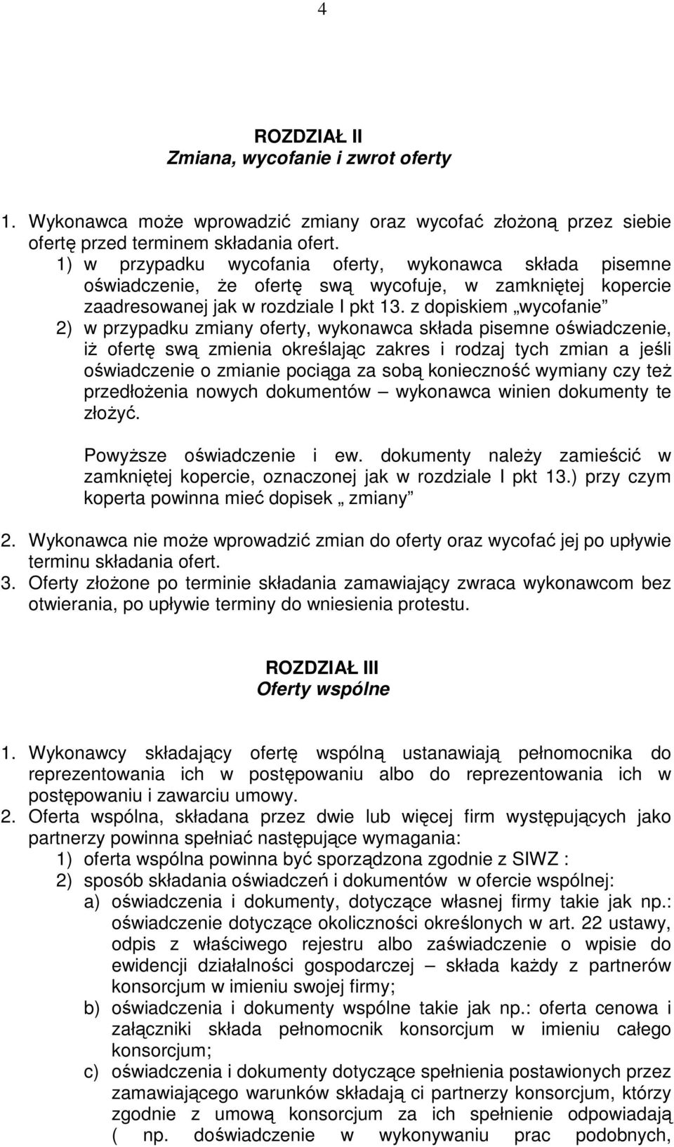 z dopiskiem wycofanie 2) w przypadku zmiany oferty, wykonawca składa pisemne oświadczenie, iŝ ofertę swą zmienia określając zakres i rodzaj tych zmian a jeśli oświadczenie o zmianie pociąga za sobą