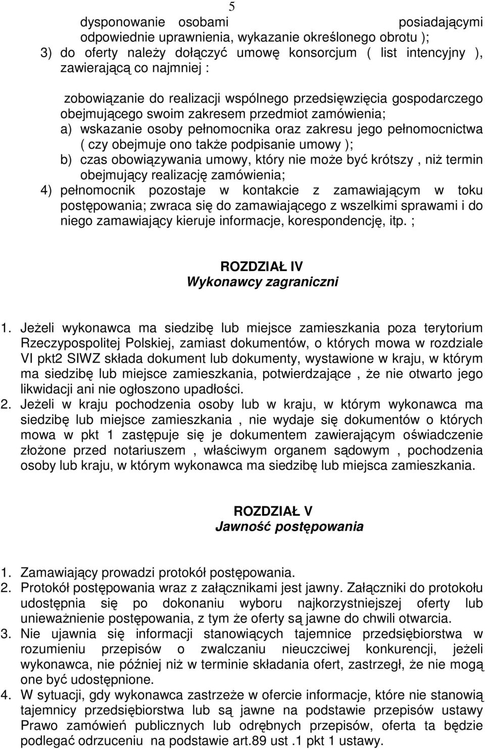 podpisanie umowy ); b) czas obowiązywania umowy, który nie moŝe być krótszy, niŝ termin obejmujący realizację zamówienia; 4) pełnomocnik pozostaje w kontakcie z zamawiającym w toku postępowania;