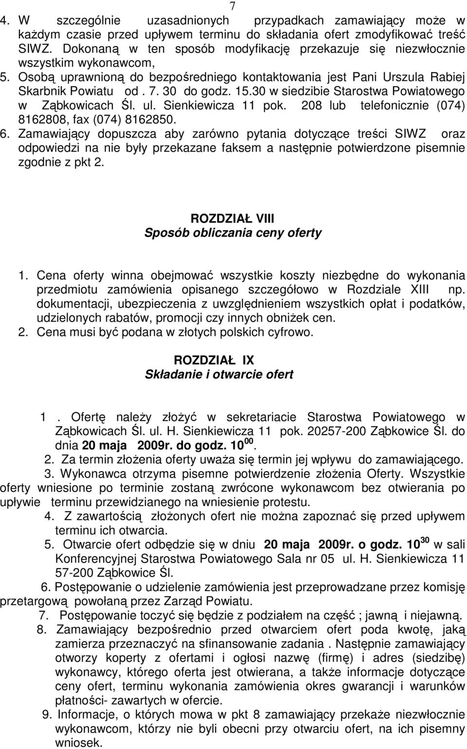 30 w siedzibie Starostwa Powiatowego w Ząbkowicach Śl. ul. Sienkiewicza 11 pok. 208 lub telefonicznie (074) 8162808, fax (074) 8162850. 6.