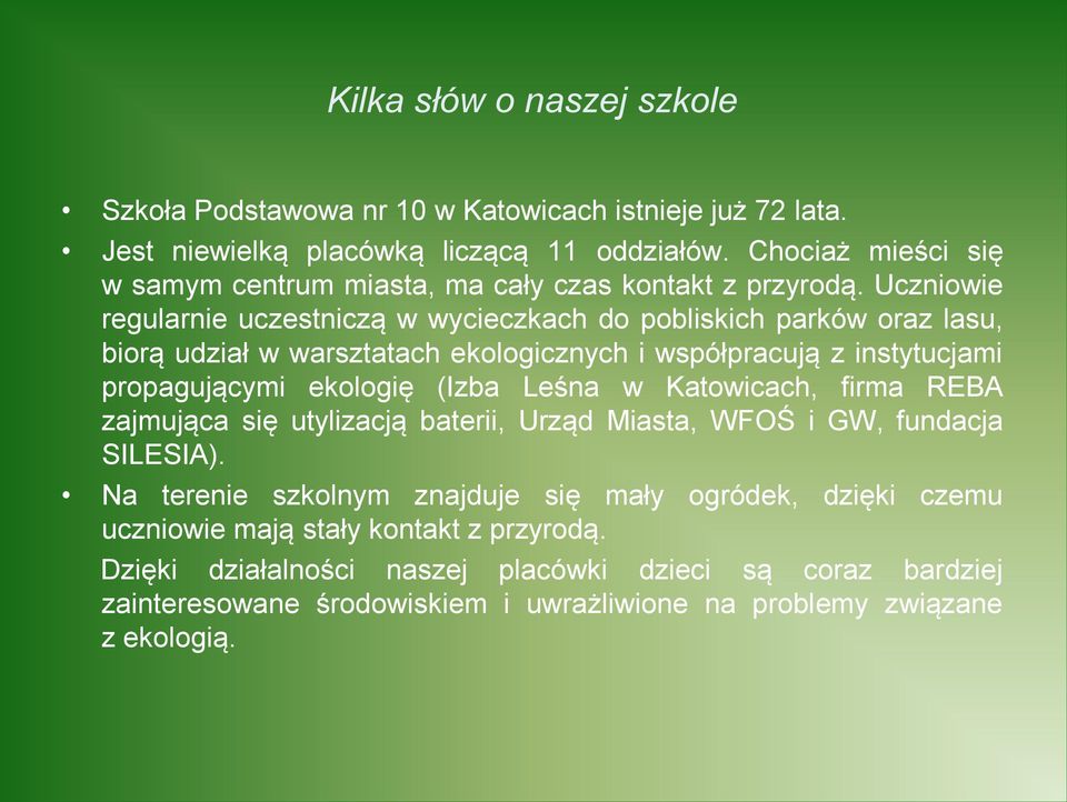 Uczniowie regularnie uczestniczą w wycieczkach do pobliskich parków oraz lasu, biorą udział w warsztatach ekologicznych i współpracują z instytucjami propagującymi ekologię (Izba