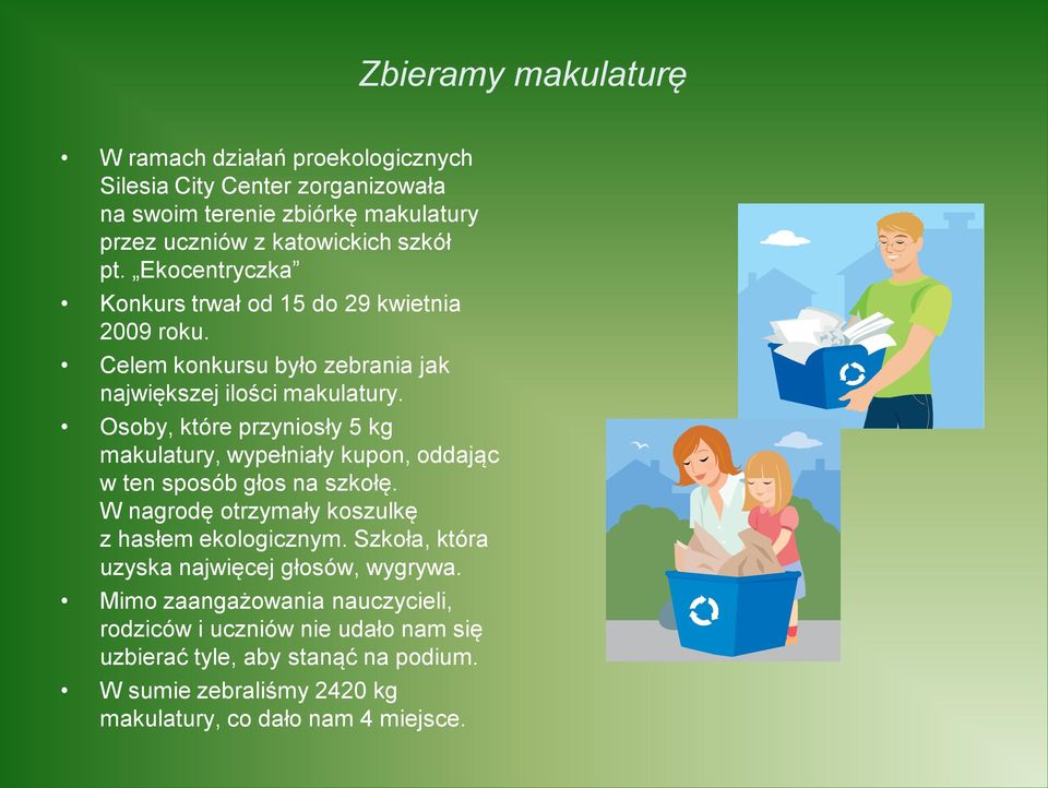 Osoby, które przyniosły 5 kg makulatury, wypełniały kupon, oddając w ten sposób głos na szkołę. W nagrodę otrzymały koszulkę z hasłem ekologicznym.