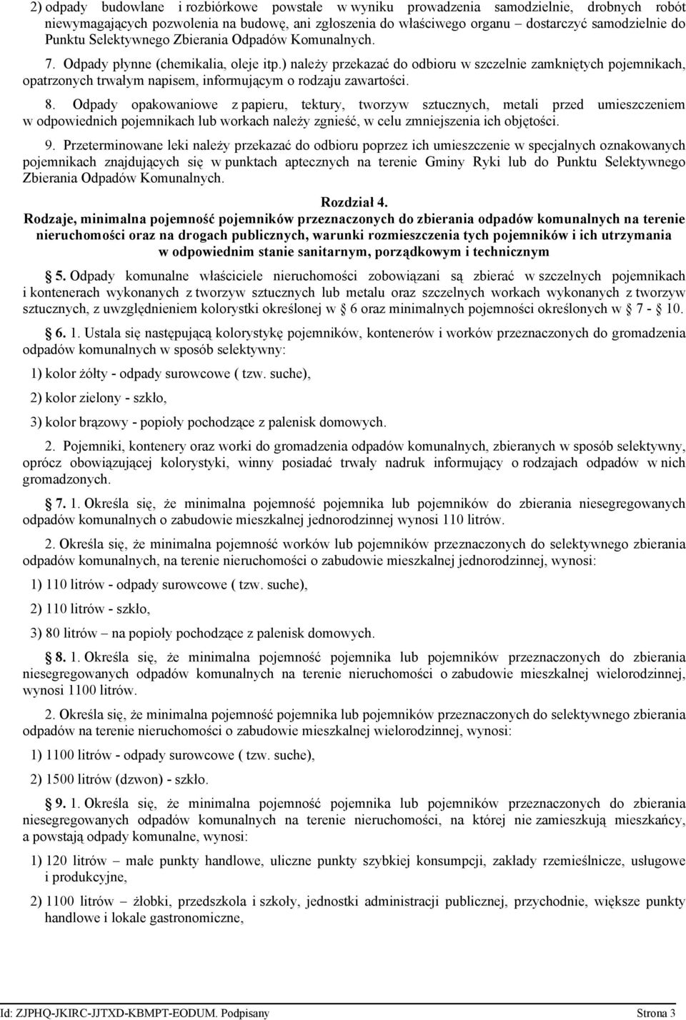 ) należy przekazać do odbioru w szczelnie zamkniętych pojemnikach, opatrzonych trwałym napisem, informującym o rodzaju zawartości. 8.