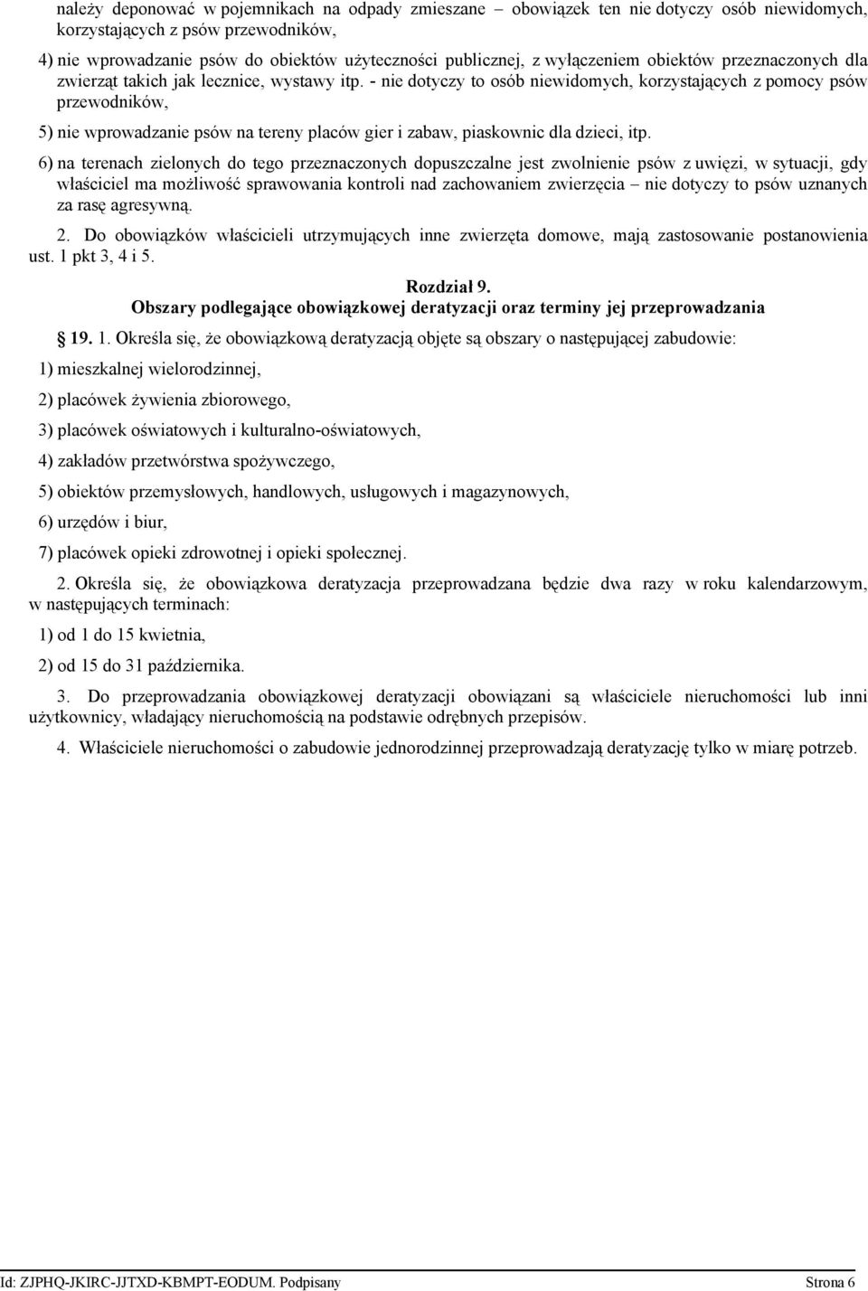 - nie dotyczy to osób niewidomych, korzystających z pomocy psów przewodników, 5) nie wprowadzanie psów na tereny placów gier i zabaw, piaskownic dla dzieci, itp.