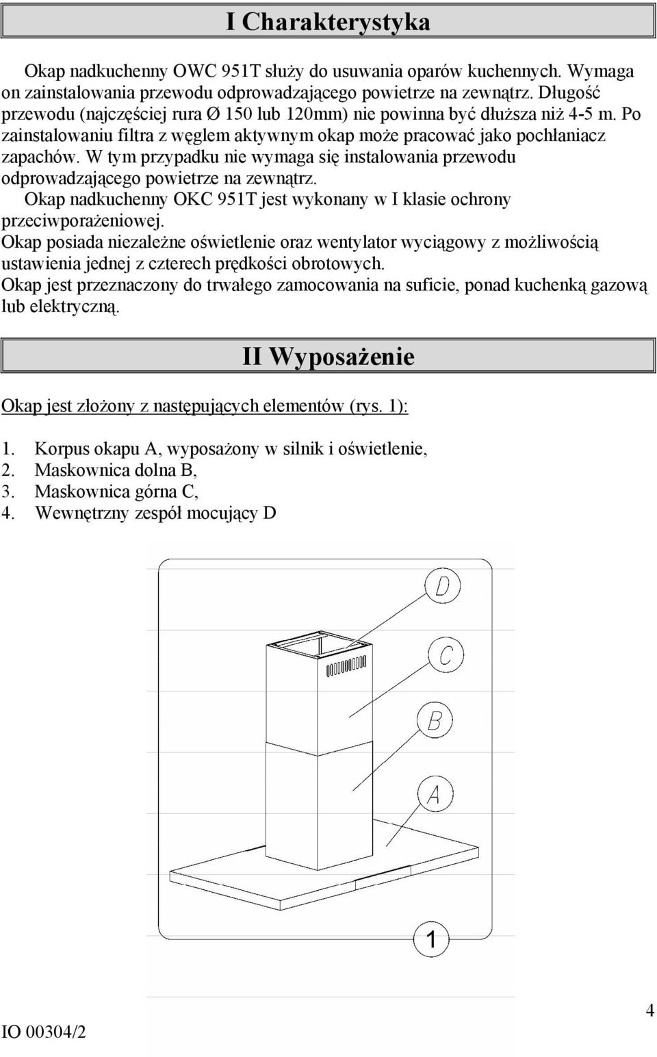 W tym przypadku nie wymaga się instalowania przewodu odprowadzającego powietrze na zewnątrz. Okap nadkuchenny OKC 951T jest wykonany w I klasie ochrony przeciwporażeniowej.