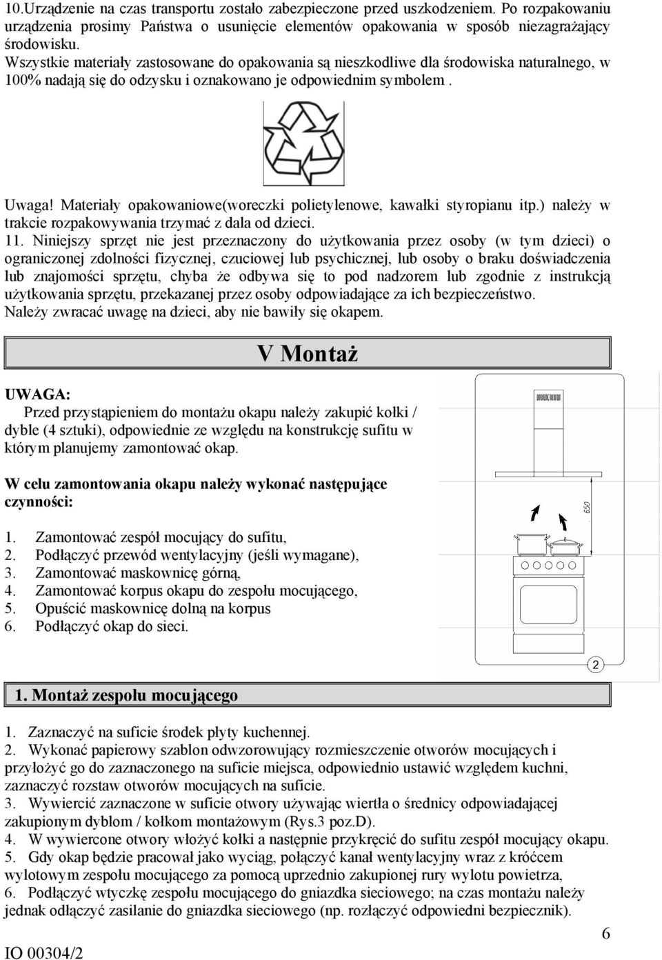 Materiały opakowaniowe(woreczki polietylenowe, kawałki styropianu itp.) należy w trakcie rozpakowywania trzymać z dala od dzieci. 11.