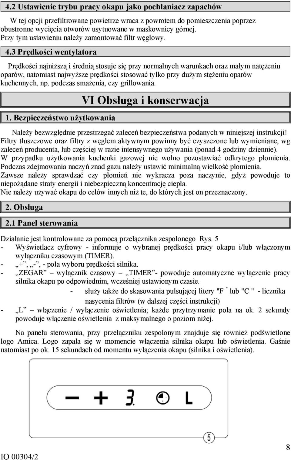 3 Prędkości wentylatora Prędkości najniższą i średnią stosuje się przy normalnych warunkach oraz małym natężeniu oparów, natomiast najwyższe prędkości stosować tylko przy dużym stężeniu oparów