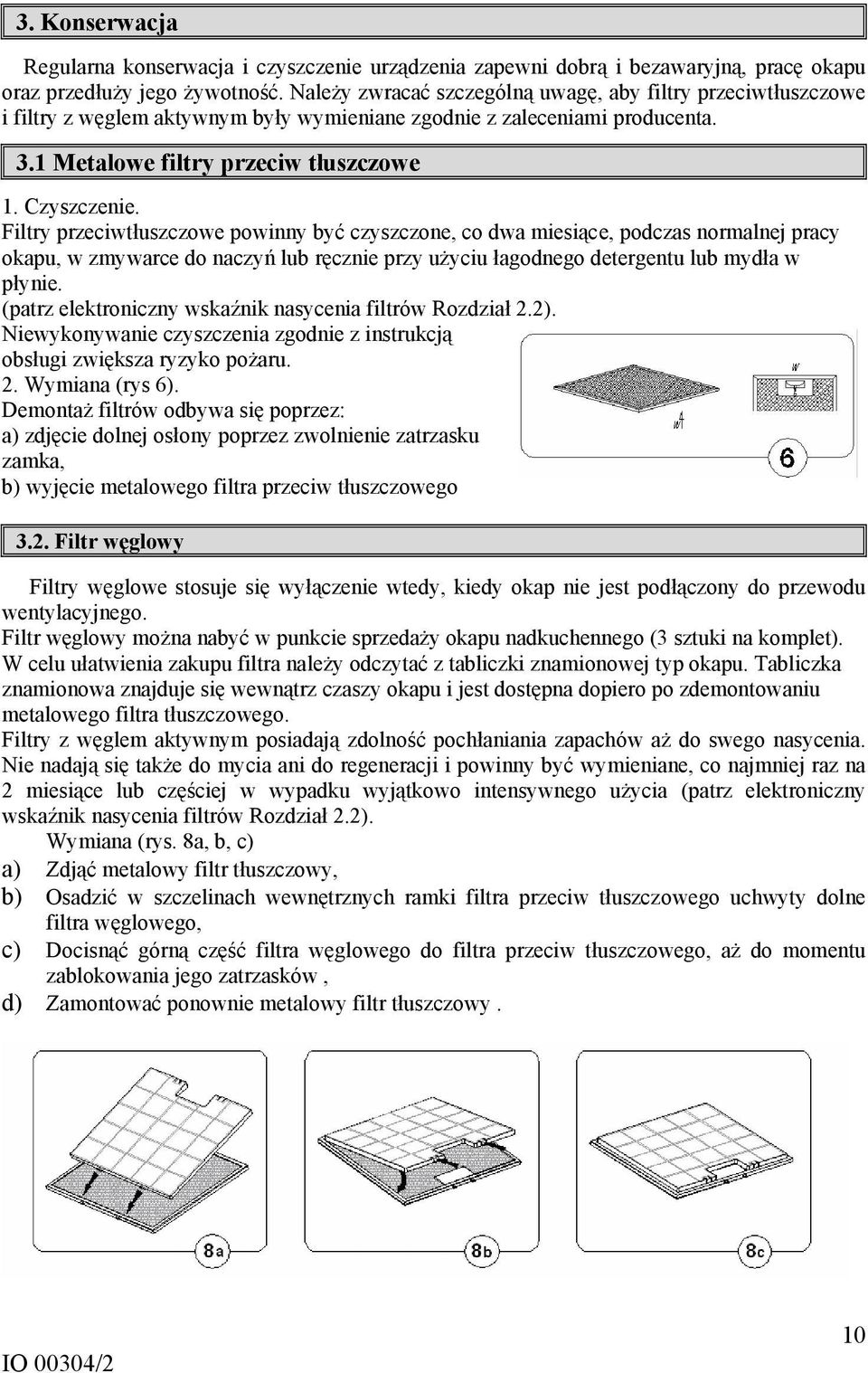 Filtry przeciwtłuszczowe powinny być czyszczone, co dwa miesiące, podczas normalnej pracy okapu, w zmywarce do naczyń lub ręcznie przy użyciu łagodnego detergentu lub mydła w płynie.