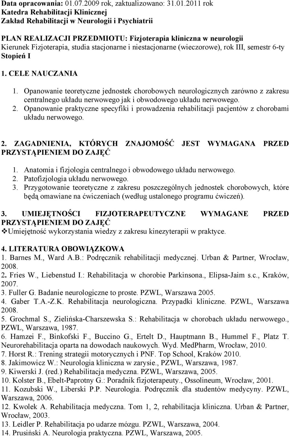 2011 rok Katedra Rehabilitacji Klinicznej Zakład Rehabilitacji w Neurologii i Psychiatrii PLAN REALIZACJI PRZEDMIOTU: Fizjoterapia kliniczna w neurologii Kierunek Fizjoterapia, studia stacjonarne i