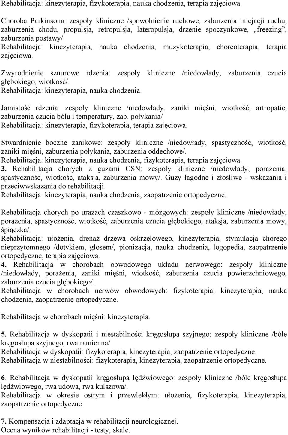 Rehabilitacja: kinezyterapia, nauka chodzenia, muzykoterapia, choreoterapia, terapia zajęciowa. Zwyrodnienie sznurowe rdzenia: zespoły kliniczne /niedowłady, zaburzenia czucia głębokiego, wiotkość/.