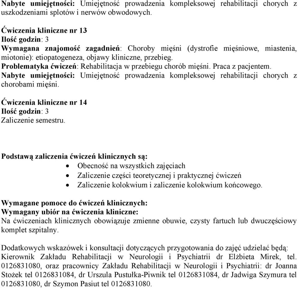 Problematyka ćwiczeń: Rehabilitacja w przebiegu chorób mięśni. Praca z pacjentem. Nabyte umiejętności: Umiejętność prowadzenia kompleksowej rehabilitacji chorych z chorobami mięśni.