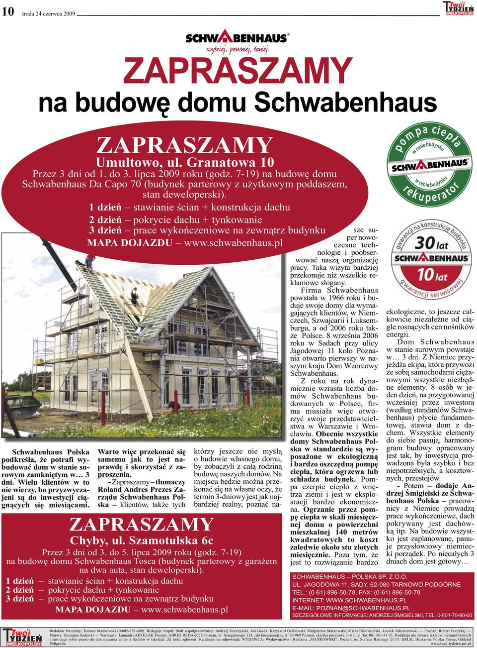 1 dzień stawianie ścian + konstrukcja dachu 2 dzień pokrycie dachu + tynkowanie Schwabenhaus Polska podkreśla, że potrafi wybudować dom w stanie surowym zamkniętym w 3 dni.