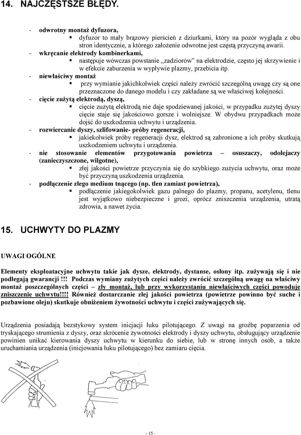 - wkręcanie elektrody kombinerkami, następuje wówczas powstanie zadziorów na elektrodzie, często jej skrzywienie i w efekcie zaburzenia w wypływie plazmy, przebicia itp.